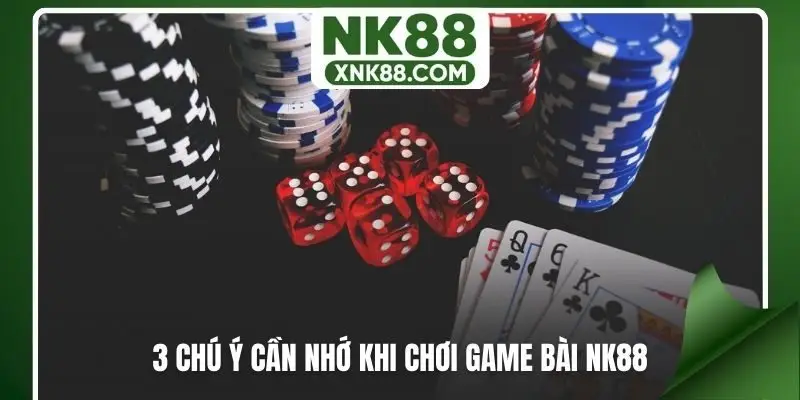 3 chú ý cần nhớ khi chơi game bài NK88
