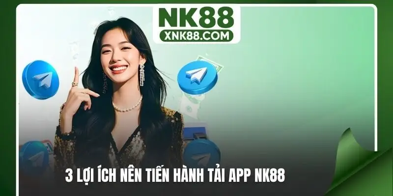 3 lợi ích nên tiến hành tải app NK88