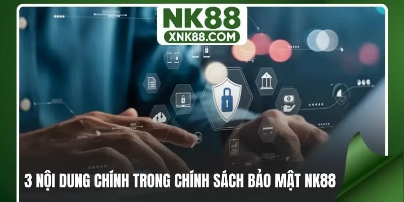 3 nội dung chính trong chính sách bảo mật NK88