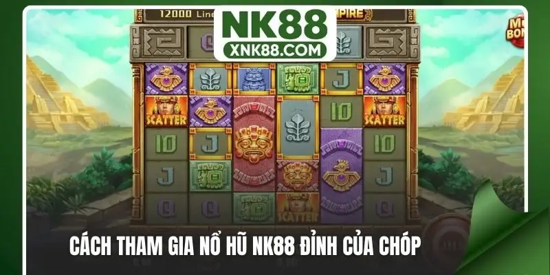 Cách tham gia nổ hũ NK88 đỉnh của chóp