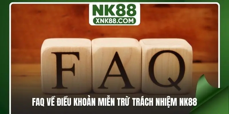 FAQ về điều khoản miễn trừ trách nhiệm NK88
