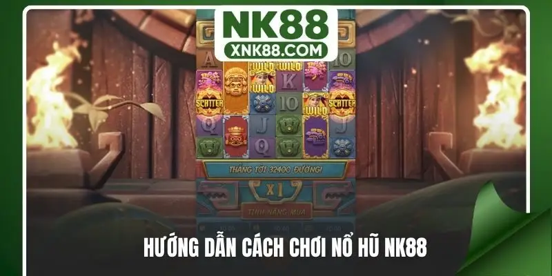 Hướng dẫn cách chơi nổ hũ NK88