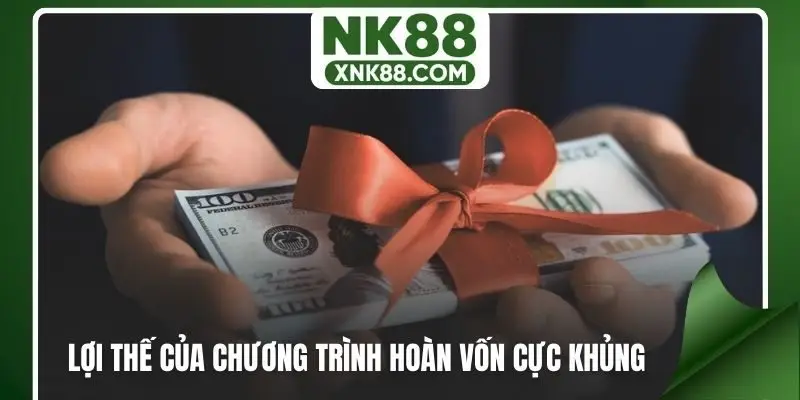 Lợi thế của chương trình hoàn vốn cực khủng tại NK88