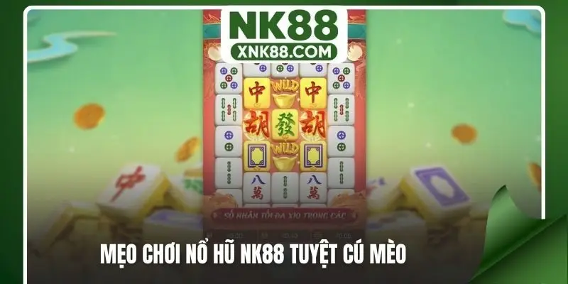 Mẹo chơi nổ hũ NK88 tuyệt cú mèo