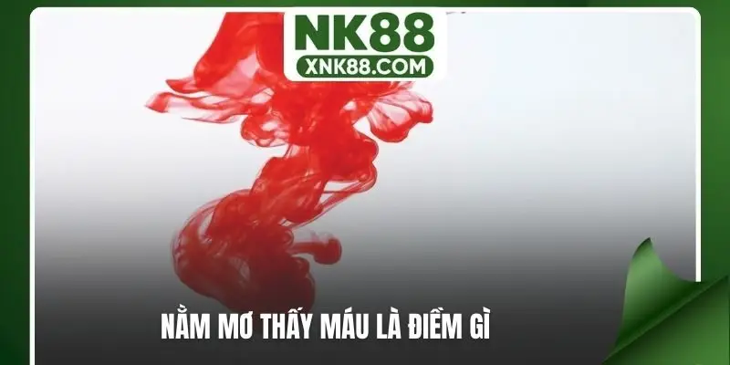 Nằm mơ thấy máu là điềm gì