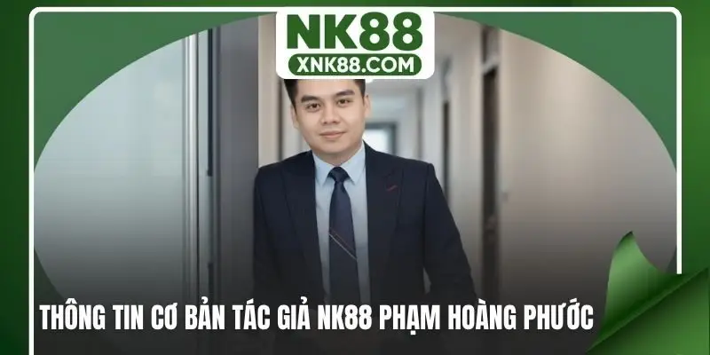Thông tin cơ bản tác giả NK88 Phạm Hoàng Phước