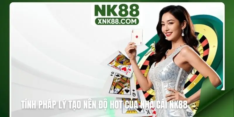 Tính pháp lý tạo nên độ hot của nhà cái NK88